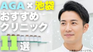 【医師監修】池袋のAGAクリニックおすすめ11選！薄毛治療の不安を解消する選び方