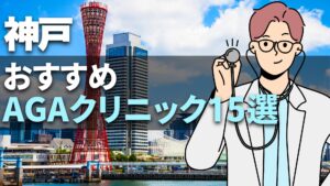 【医師監修】神戸のAGAクリニックおすすめ15選！後悔しない選び方を専門家が徹底解説