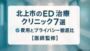 北上市のED治療クリニック7選！費用とプライバシー徹底比較【医師監修】