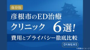 彦根市のED治療クリニック6選！費用とプライバシー徹底比較【医師監修】